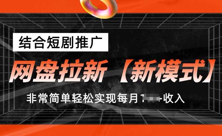 网盘拉新【新模式】，结合短剧推广，听话照做，非常简单轻松实现每月1w+收入-大米网创