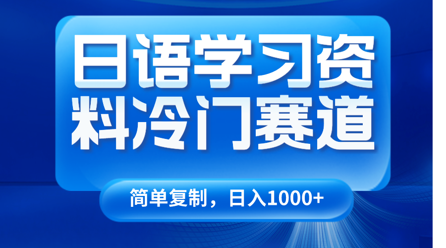 日语学习资料冷门赛道，日入1000+（视频教程+资料）-大米网创