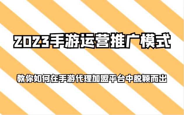 2023手游运营推广模式,教你如何在手游代理加盟平台中脱颖而出-大米网创