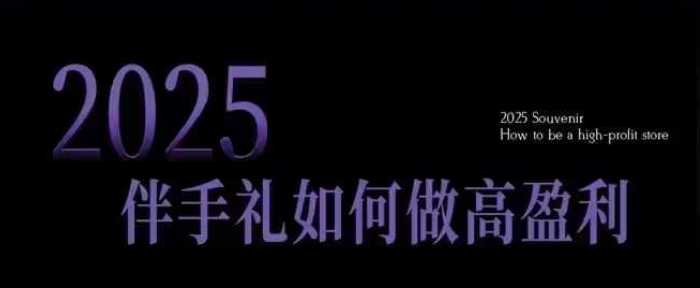 2025伴手礼如何做高盈利门店，小白保姆级伴手礼开店指南，伴手礼最新实战10大攻略，突破获客瓶颈-大米网创