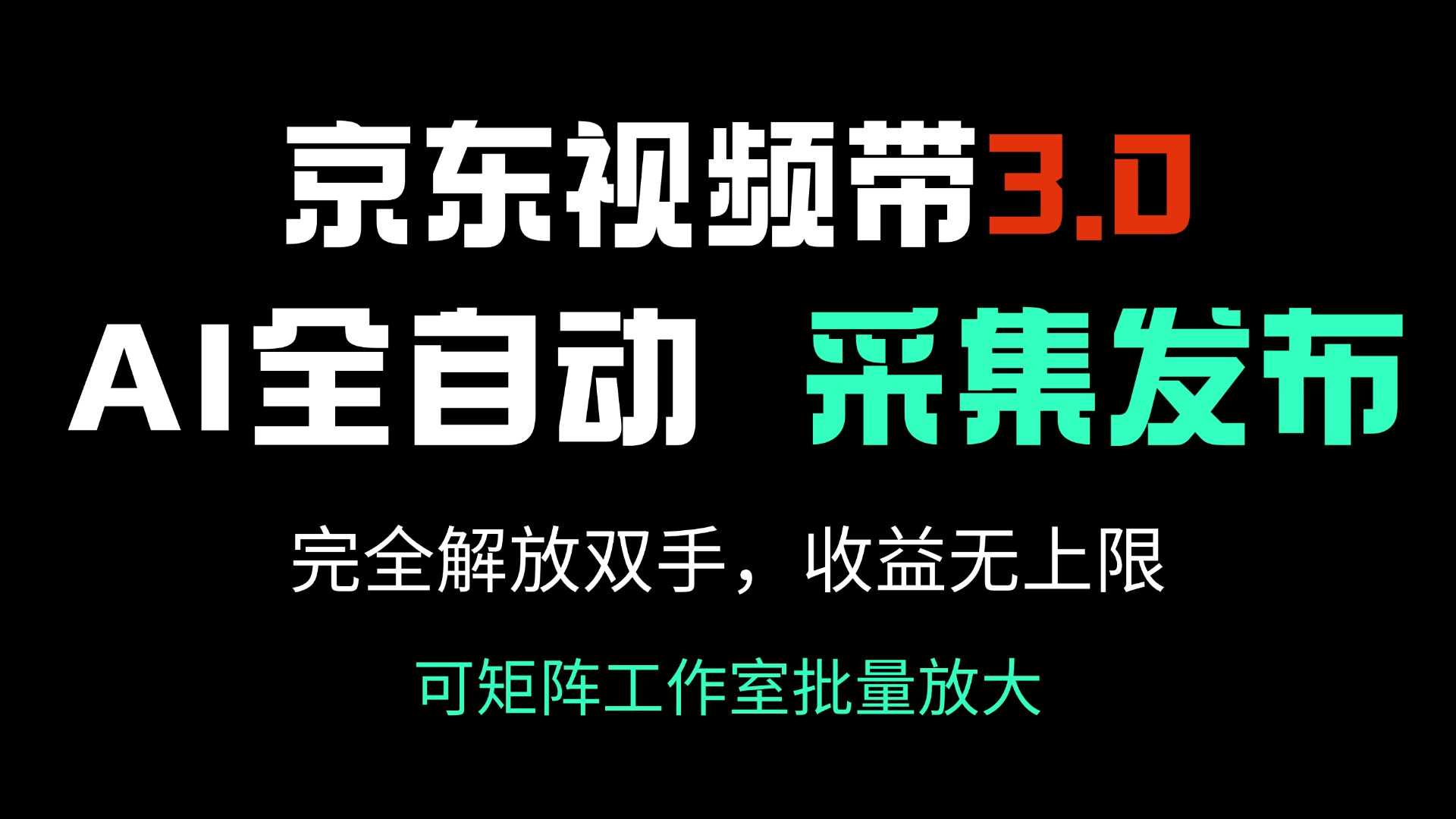 京东视频带货3.0,Ai全自动采集+自动发布,完全解放双手,收入无上限…-大米网创