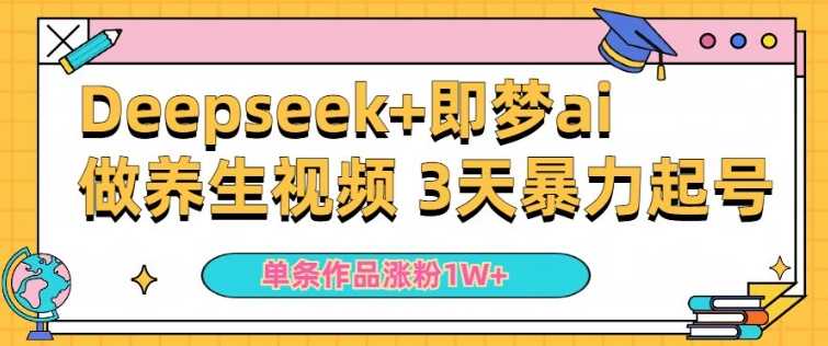 小白用DeepSeek+即梦做ai养生视频，一条作品涨粉5万+，单日收益多张-大米网创