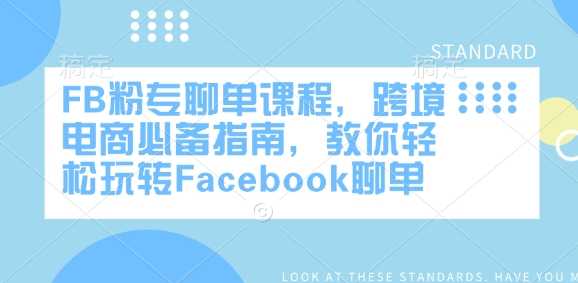 FB粉专聊单课程,跨境电商必备指南,教你轻松玩转Facebook聊单-大米网创