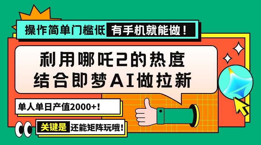 用哪吒2热度结合即梦AI做拉新,单日产值2000+,操作简单门槛低,有手机…-大米网创