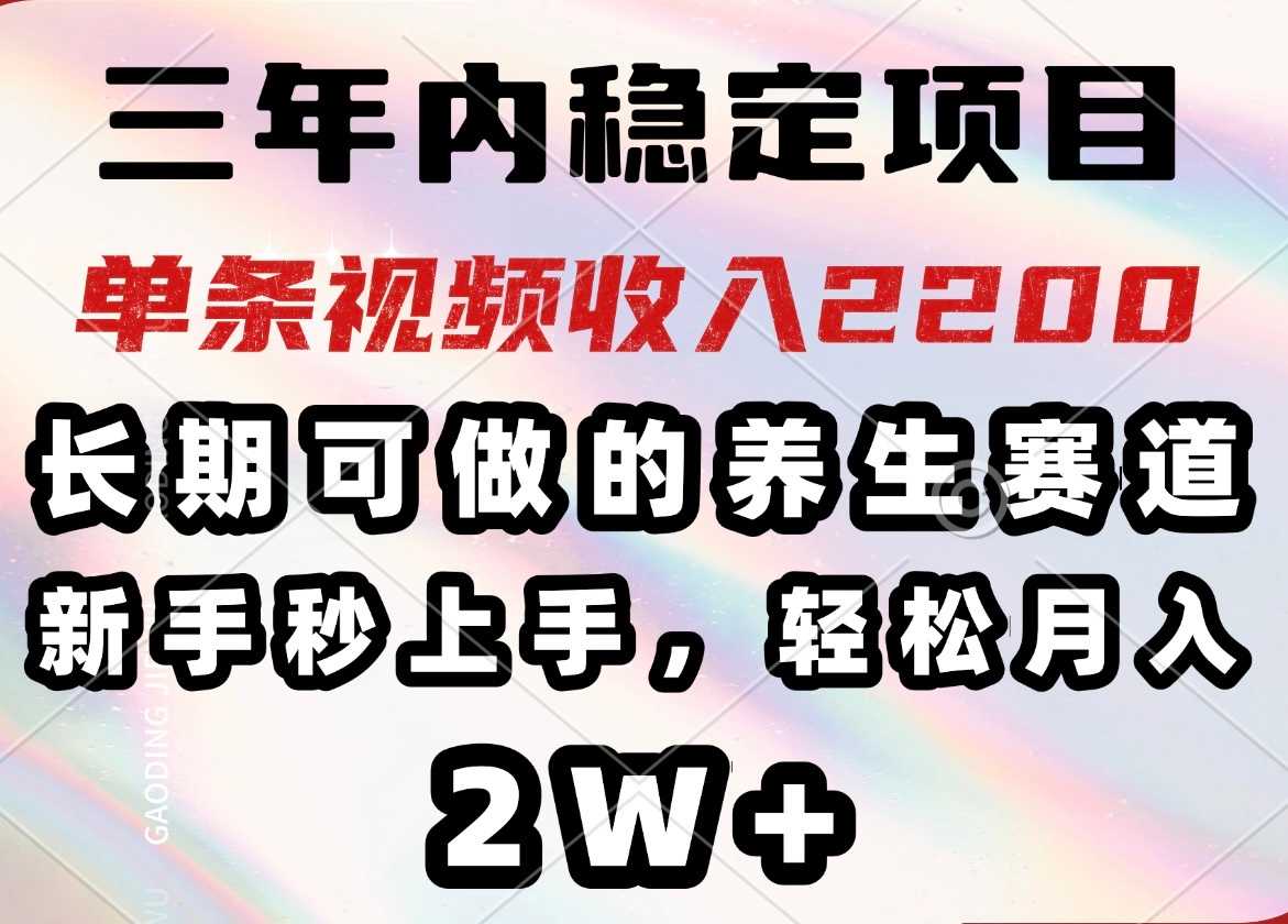 三年内稳定项目,长期可做的养生赛道,单条视频收入2200,新手秒上手,…-大米网创