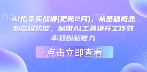 AI指令实战课(更新2月)，从基础概念到高级功能，利用AI工具提升工作效率和创新能力-大米网创