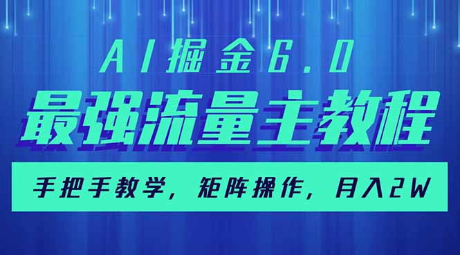 AI掘金6.0,最强流量主教程,手把手教学,矩阵操作,月入2w+-大米网创