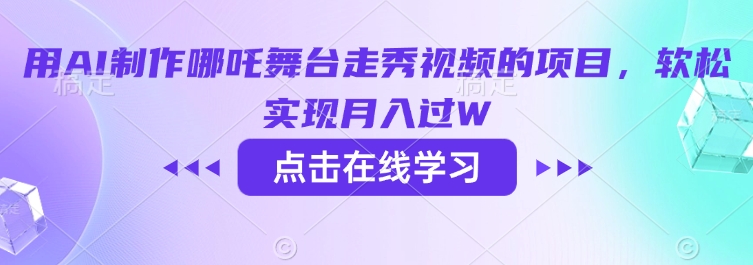 用AI制作哪吒舞台走秀视频的项目,软松实现月入过W-大米网创
