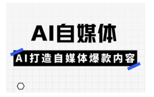Ai自媒体实操课,AI打造自媒体爆款内容-大米网创