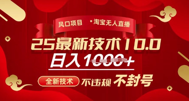 2025年淘宝无人直播带货10.0,全新技术,不违规,不封号,纯小白操作,日入多张-大米网创