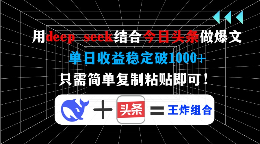 用deep seek结合今日头条做爆文,单日收益稳定破1000+,只需简单复制粘…-大米网创