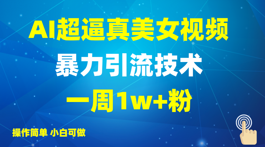 2025AI超逼真美女视频暴力引流,一周1w+粉,操作简单小白可做,躺赚视频收益-大米网创