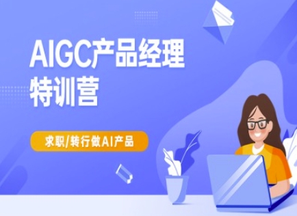 AIGC产品经理特训营-产品经理较教程，求职转行做AI产品-大米网创