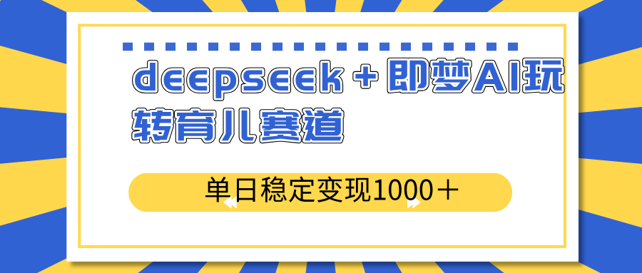 deepseek+即梦AI玩转育儿赛道,单日稳定变现1000+育儿赛道-大米网创