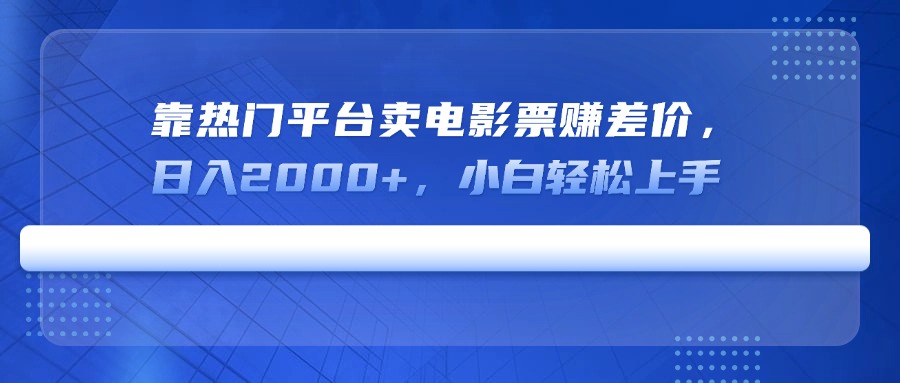 靠热门平台卖电影票赚差价,日入2000+,小白轻松上手-大米网创