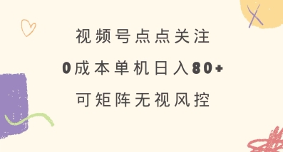 视频号点点关注,0成本单号80+,可矩阵,绿色正规,长期稳定-大米网创