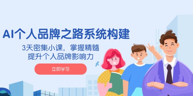 AI 个人品牌之路系统构建，3天密集小课，掌握精髓，提升个人品牌影响力-大米网创