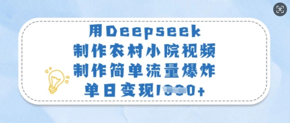 用Deepseek制作农村小院视频，制作简单流量爆炸，单日变现多张-大米网创