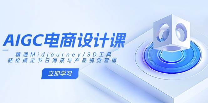 AIGC电商设计课：精通Midjourney/SD工具，轻松搞定节日海报与产品视觉营销-大米网创