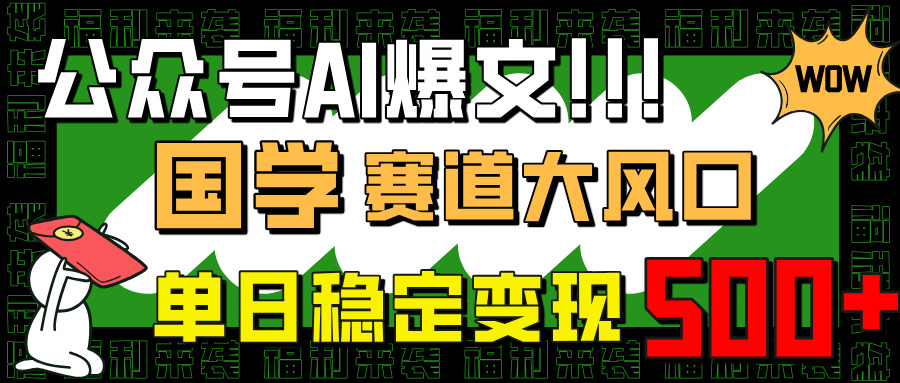 公众号AI爆文,国学赛道大风口,小白轻松上手,单日稳定变现500+-大米网创