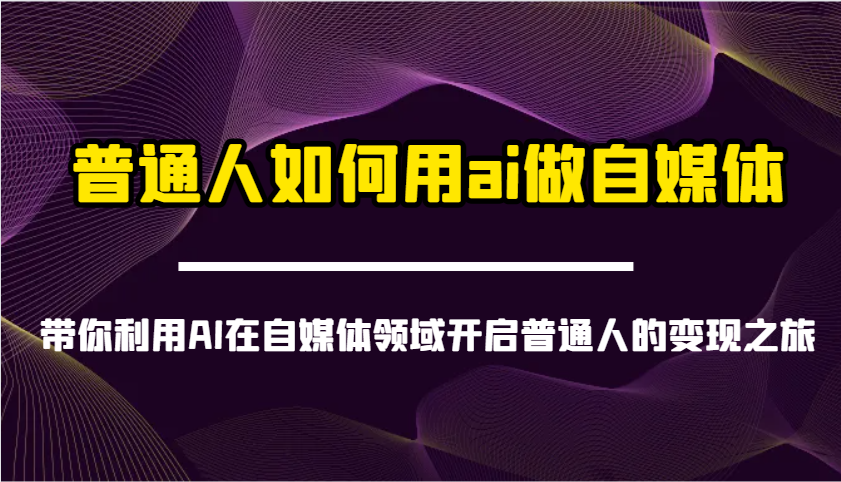 普通人如何用ai做自媒体-带你利用AI在自媒体领域开启普通人的变现之旅-大米网创
