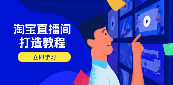 淘宝直播间打造教程:掌握开播添加商品与选品核心逻辑,打造高转化直播间-大米网创