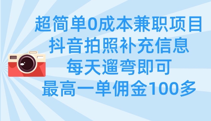 超简单0成本兼职项目，拍照补充信息，每天遛弯即可，最高一单佣金100多-大米网创