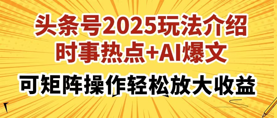 头条号2025玩法介绍,时事热点+AI爆文,可矩阵操作轻松放大收益-大米网创