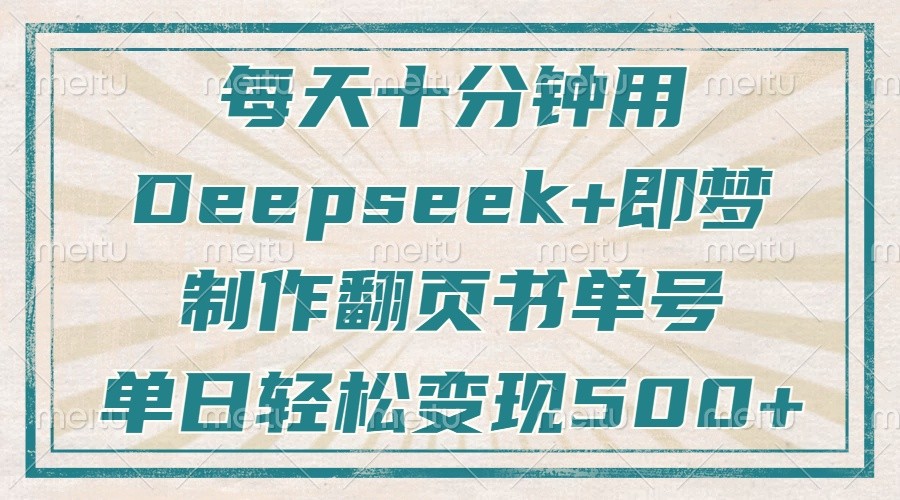 每天十分钟，用Deepseek+即梦，制作翻页书单号，疯狂涨粉，单日轻松变现500+-大米网创