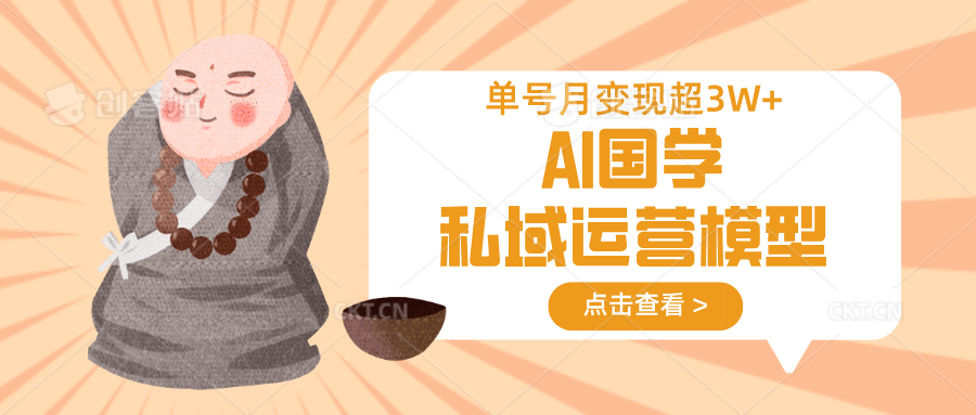 AI国学私域运营模型，无成本、变现快、周期短、持续性强，单号月变现3w+-大米网创