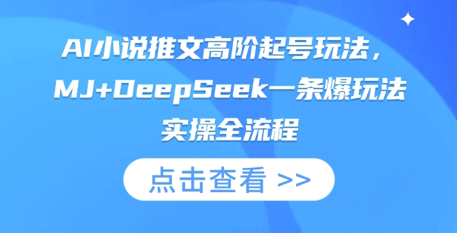 AI小说推文高阶起号玩法，MJ+DeepSeek一条爆玩法实操全流程-大米网创