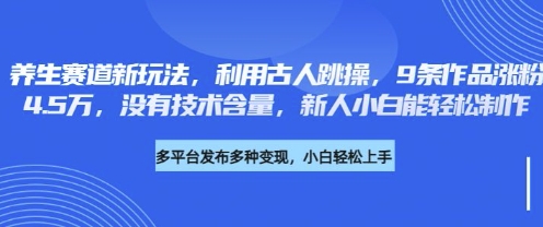 养生赛道新玩法,利用古人跳操,9条作品涨粉4.5W,没有技术含量,新人小白能轻松制作-大米网创