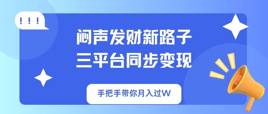 闷声发财新路子!三平台同步变现,手把手带你月入过W-大米网创