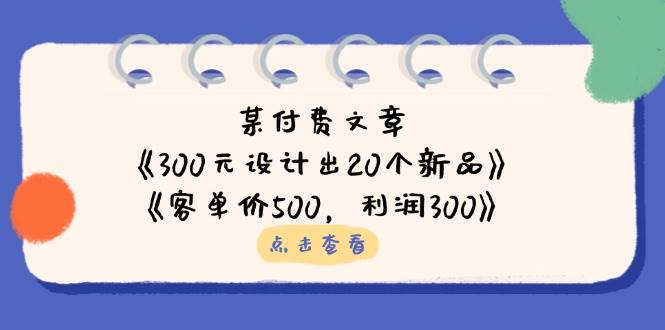 公众号付费文章：《300元设计出20个新品》+《客单价500，利润300》-大米网创