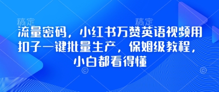 流量密码,小红书万赞英语视频用扣子一键批量生产,保姆级教程,小白都看得懂-大米网创