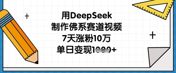 用DeepSeek制作佛系赛道视频,7天涨粉10万,单日变现1k-大米网创