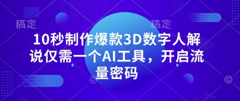 10秒制作爆款3D数字人解说仅需一个AI工具,开启流量密码-大米网创