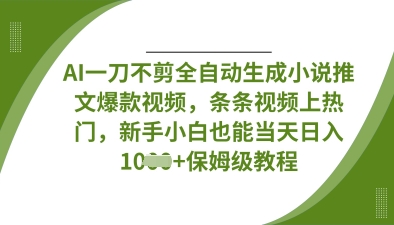 AI一刀不剪全自动生成小说推文爆款视频,条条视频上热门,新手小白也能当天日入数张-大米网创