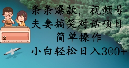 条条爆款，视频号夫妻搞笑对话项目，简单操作，小白轻松日入3张-大米网创