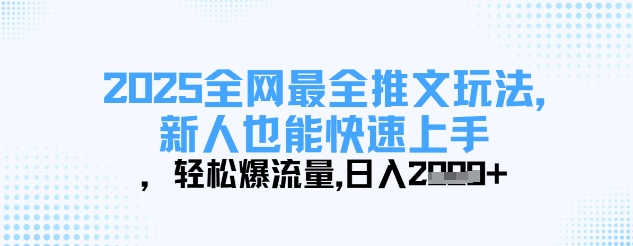 2025全网最全推文玩法，新人也能快速上手，轻松爆流量，日入多张-大米网创