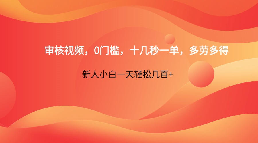 审核视频，0门槛，十几秒一单，多劳多得，新人小白一天轻松几百+-大米网创