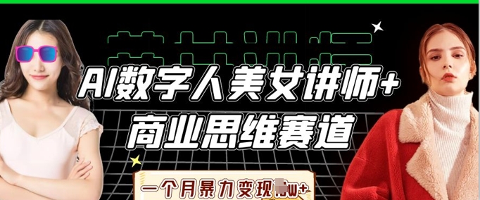 AI数字人美女讲师+商业思维赛道，一个月暴力变现过W+-大米网创