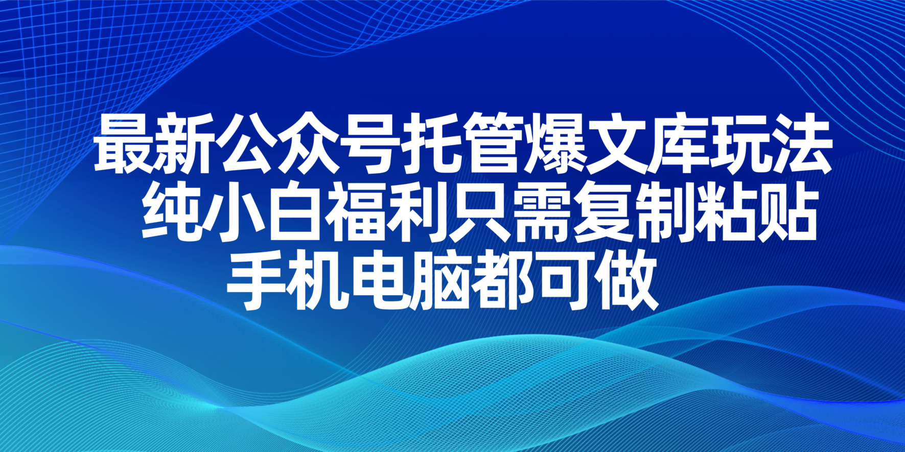 最新公众号托管爆文库玩法,纯小白福利只需复制粘贴,手机电脑都可做-大米网创