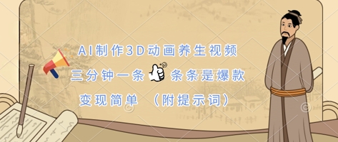 AI制作3D动画养生视频，三分钟一条，条条是爆款，变现简单(附提示词)-大米网创