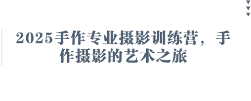 2025手作专业摄影训练营，手作摄影的艺术之旅-大米网创