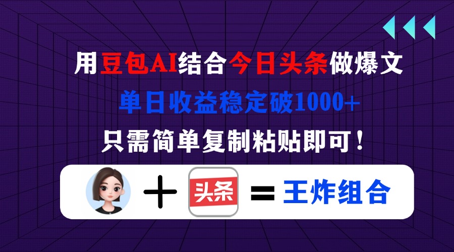 用豆包结合今日头条做爆文,单日收益稳定破1000+,只需简单复制粘贴即可!-大米网创