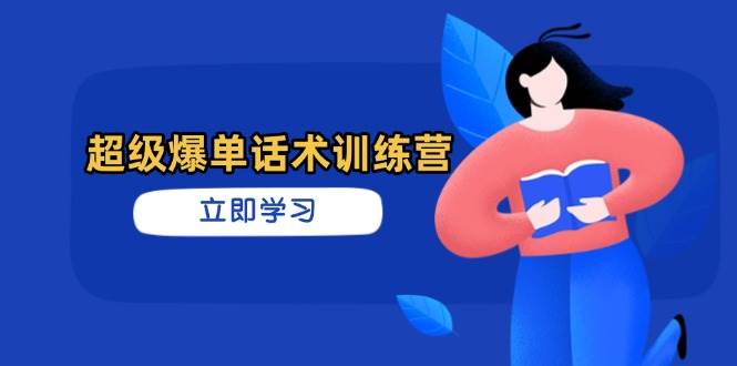 超级爆单话术训练营,掌握高效销售技巧,轻松实现订单爆发-大米网创