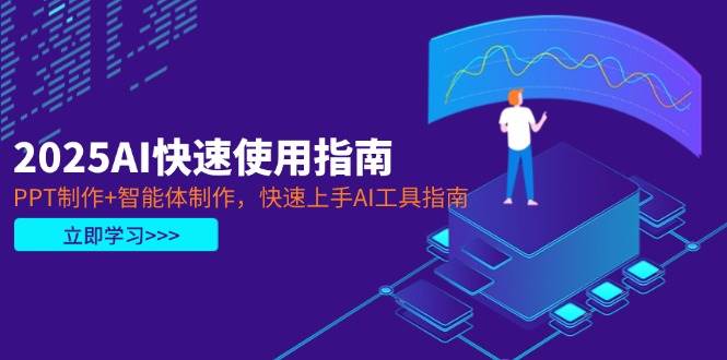2025AI快速使用指南,PPT制作+智能体制作,快速上手AI工具指南-大米网创