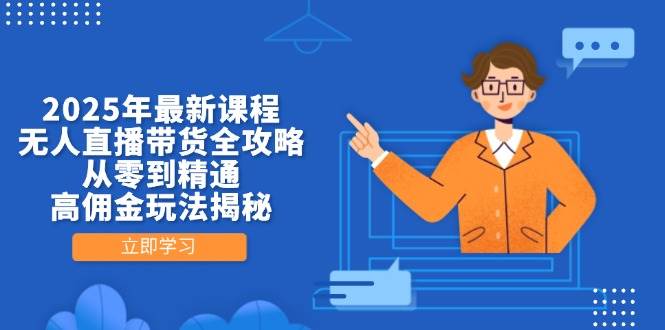 2025年最新课程,无人直播带货全攻略,从零到精通,高佣金玩法揭秘-大米网创