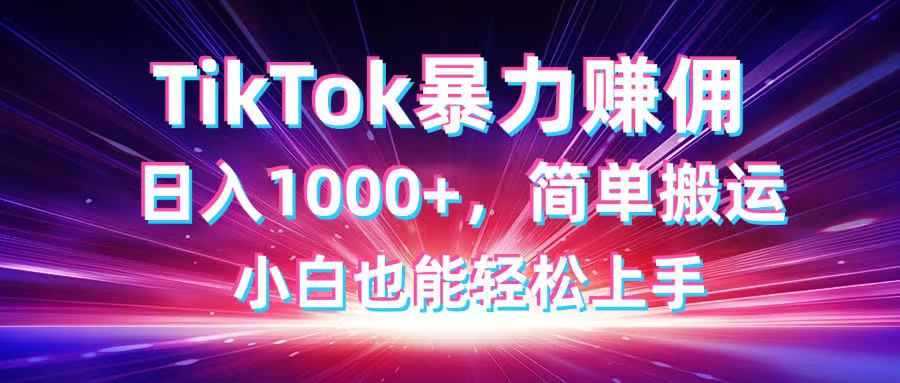TikTok搬运暴力赚佣，日入1000+，简单搬运，小白也能轻松上手-大米网创